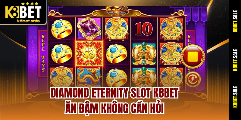 Diamond Eternity Slot K8bet – Ăn Đậm Không Cần Hỏi